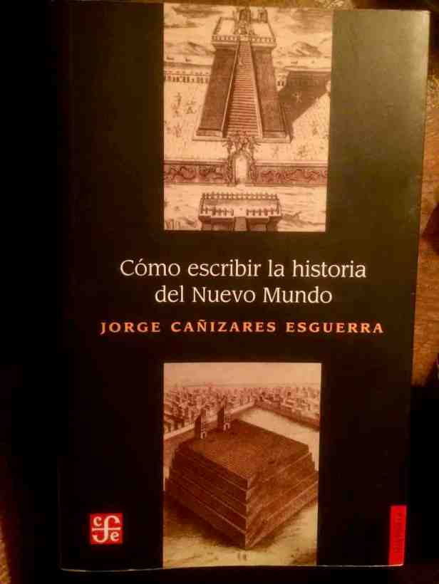 Portada del libro Cómo escribir la historia del Nuevo Mundo Jorge Cañizares Esguerra 