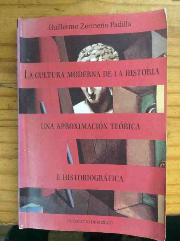 Portada del libro La cultura moderna de la historia Una aproximación teórica e historiográfica de Guillermo Zermeño